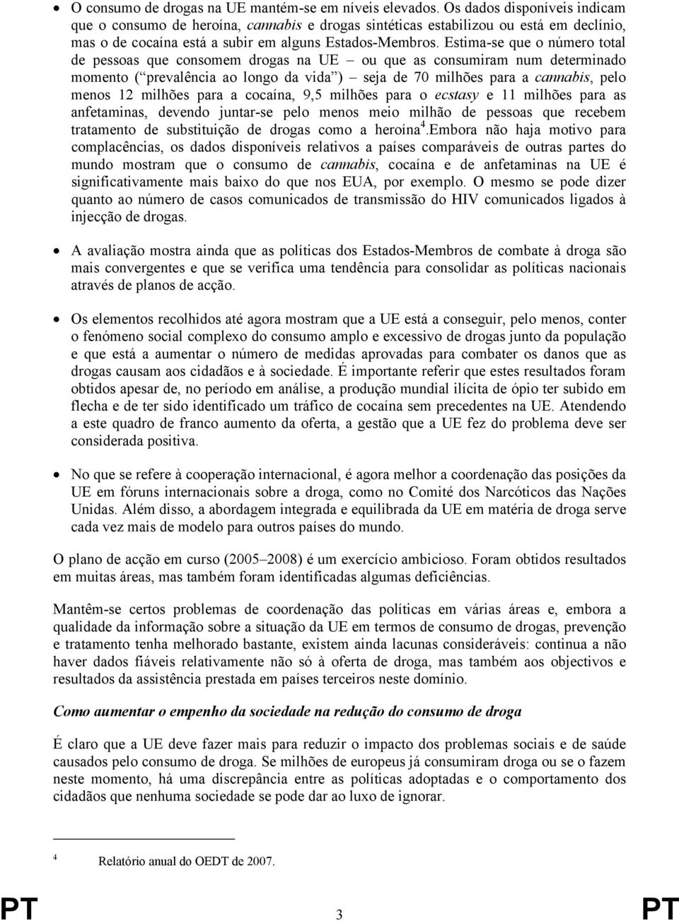 Estima-se que o número total de pessoas que consomem drogas na UE ou que as consumiram num determinado momento ( prevalência ao longo da vida ) seja de 70 milhões para a cannabis, pelo menos 12