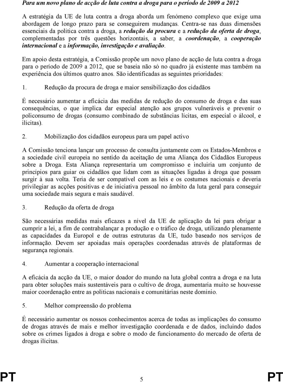 Centra-se nas duas dimensões essenciais da política contra a droga, a redução da procura e a redução da oferta de droga, complementadas por três questões horizontais, a saber, a coordenação, a