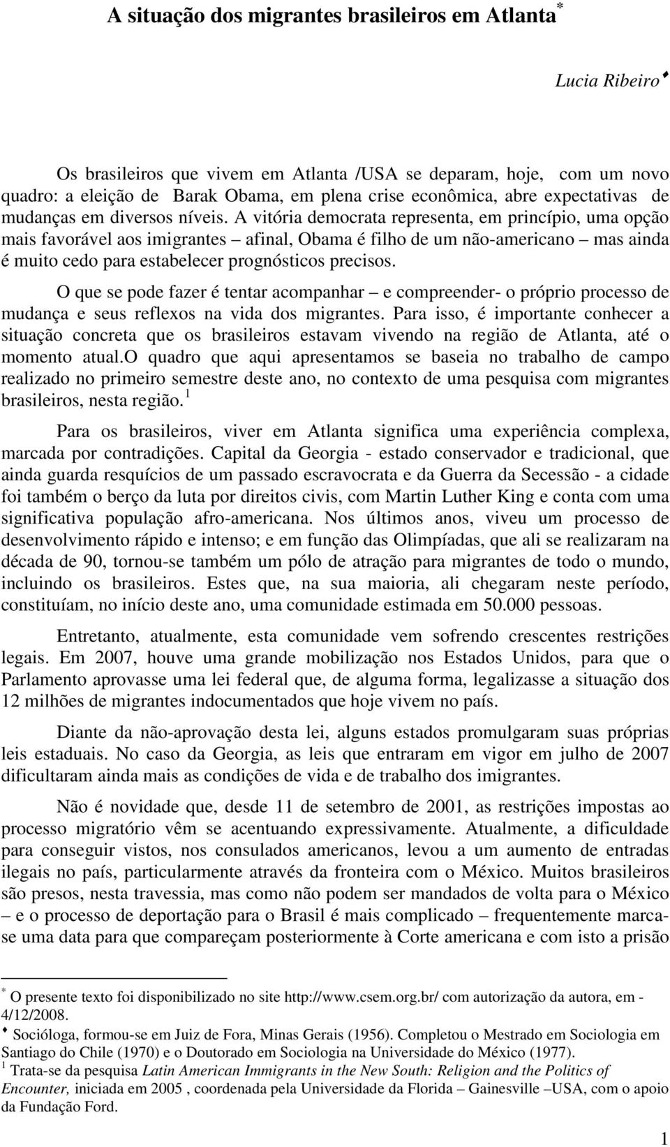 A vitória democrata representa, em princípio, uma opção mais favorável aos imigrantes afinal, Obama é filho de um não-americano mas ainda é muito cedo para estabelecer prognósticos precisos.