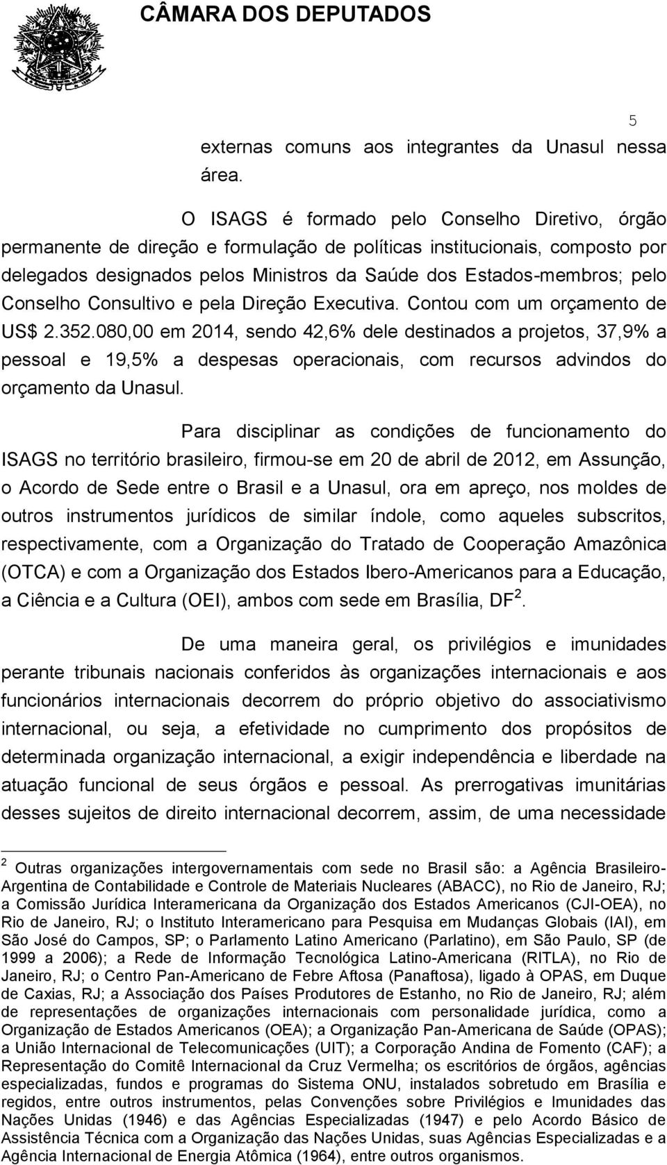 Conselho Consultivo e pela Direção Executiva. Contou com um orçamento de US$ 2.352.