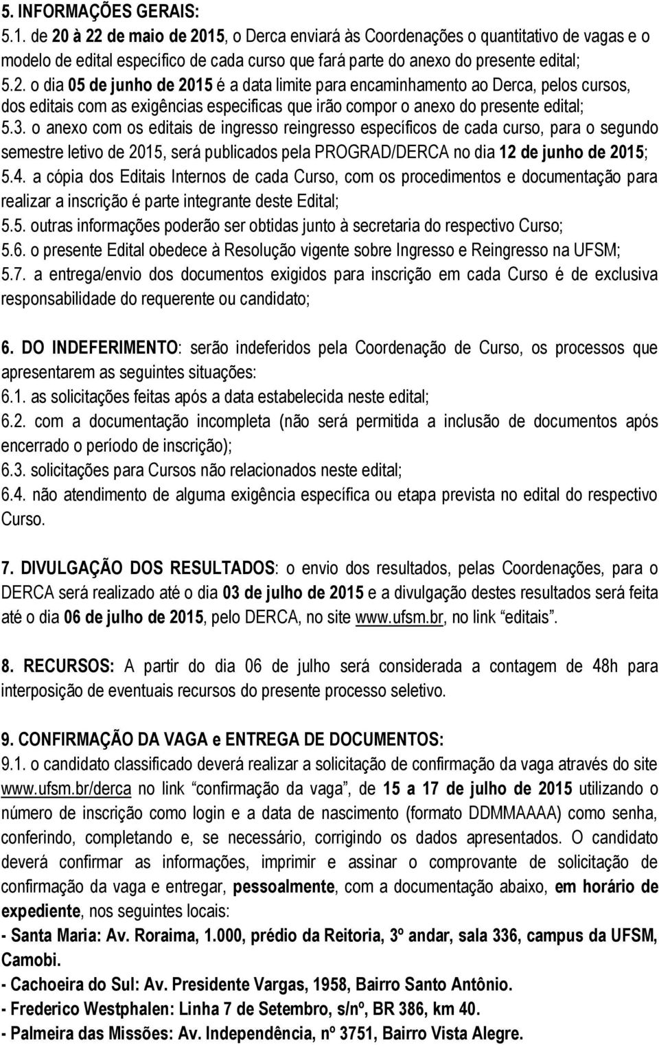 3. o anexo com os editais de ingresso reingresso específicos de cada curso, para o segundo semestre letivo de 2015, será publicados pela PROGRAD/DERCA no dia 12 de junho de 2015; 5.4.