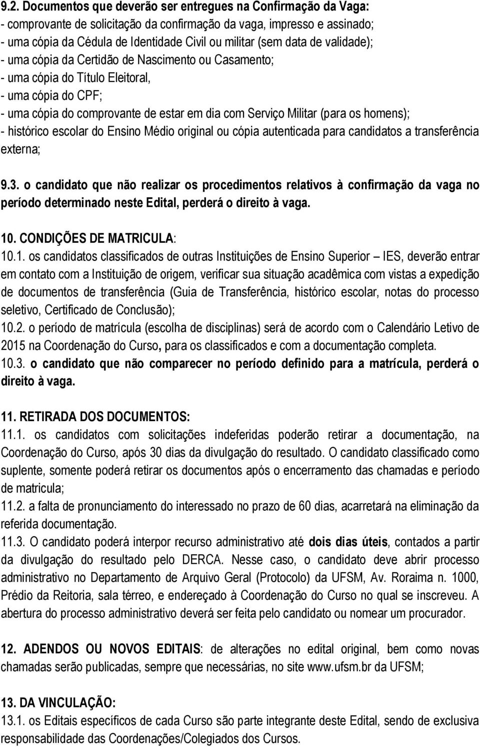 homens); - histórico escolar do Ensino Médio original ou cópia autenticada para candidatos a transferência externa; 9.3.