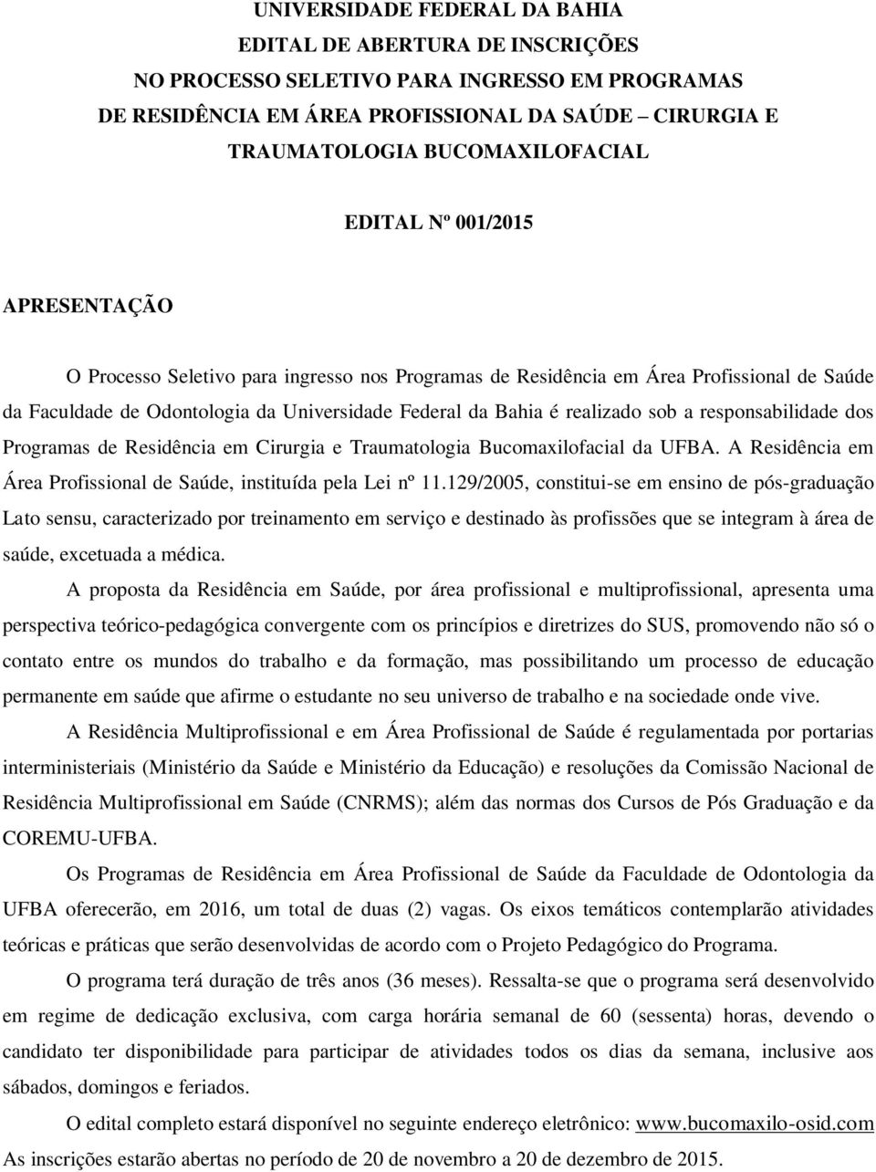 sob a responsabilidade dos Programas de Residência em Cirurgia e Traumatologia Bucomaxilofacial da UFBA. A Residência em Área Profissional de Saúde, instituída pela Lei nº 11.