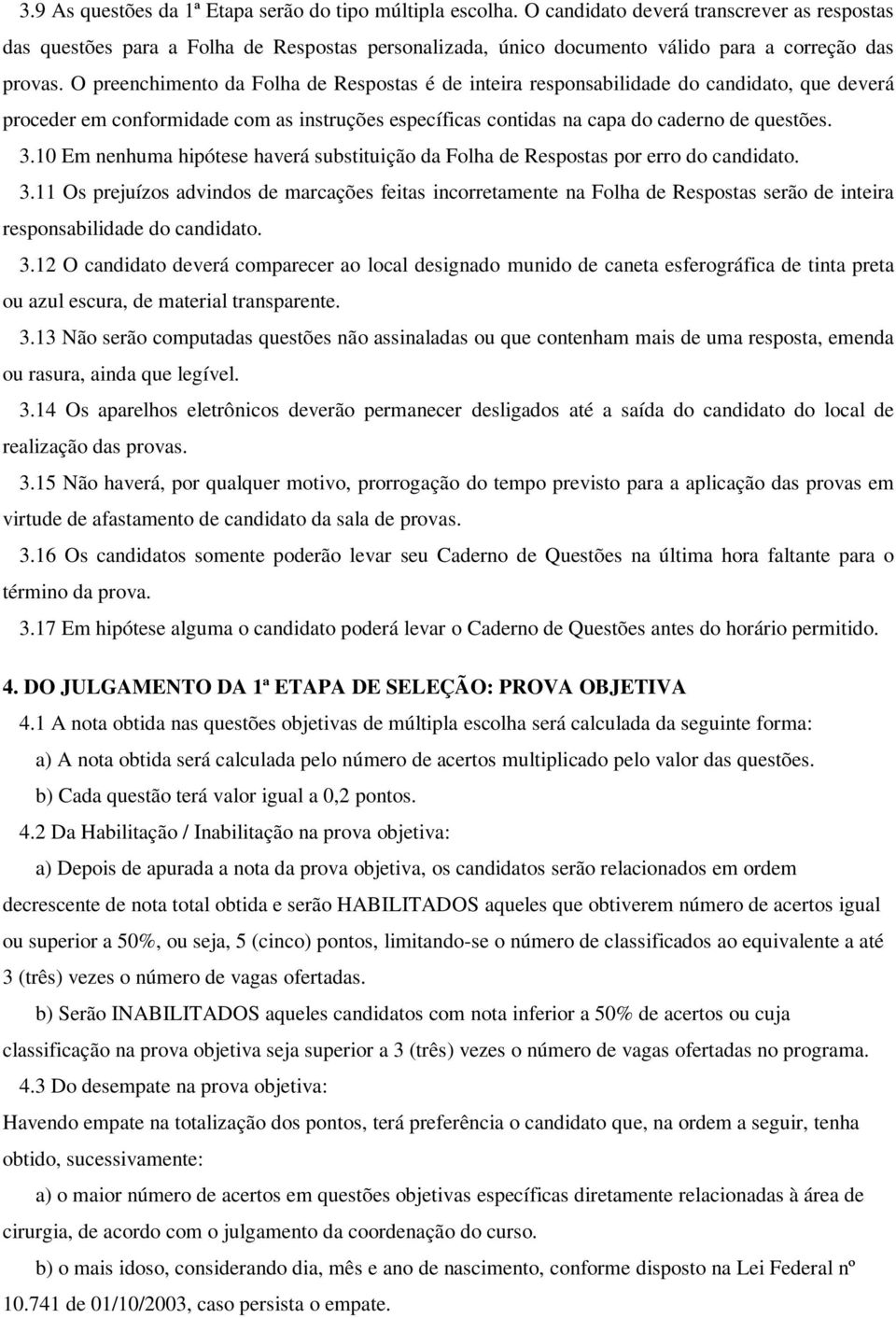 O preenchimento da Folha de Respostas é de inteira responsabilidade do candidato, que deverá proceder em conformidade com as instruções específicas contidas na capa do caderno de questões. 3.