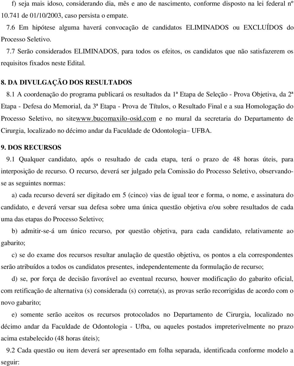 7 Serão considerados ELIMINADOS, para todos os efeitos, os candidatos que não satisfazerem os requisitos fixados neste Edital. 8. DA DIVULGAÇÃO DOS RESULTADOS 8.