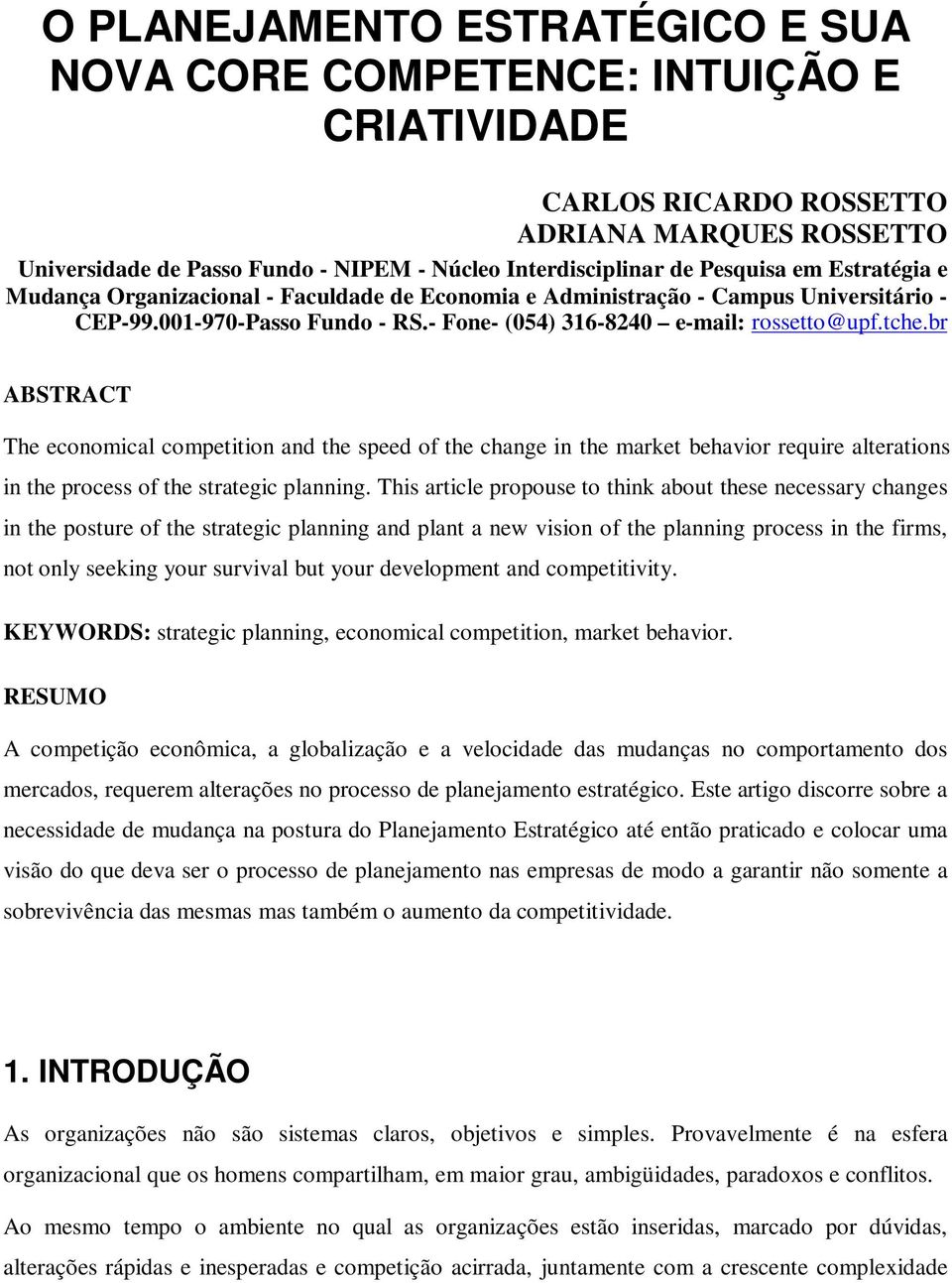 br ABSTRACT The economical competition and the speed of the change in the market behavior require alterations in the process of the strategic planning.