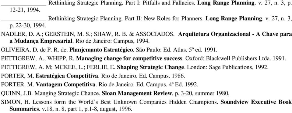 São Paulo: Ed. Atlas. 5º ed. 1991. PETTIGREW, A., WHIPP, R. Managing change for competitive success. Oxford: Blackwell Publishers Ltda. 1991. PETTIGREW, A. M; MCKEE, L.; FERLIE, E.