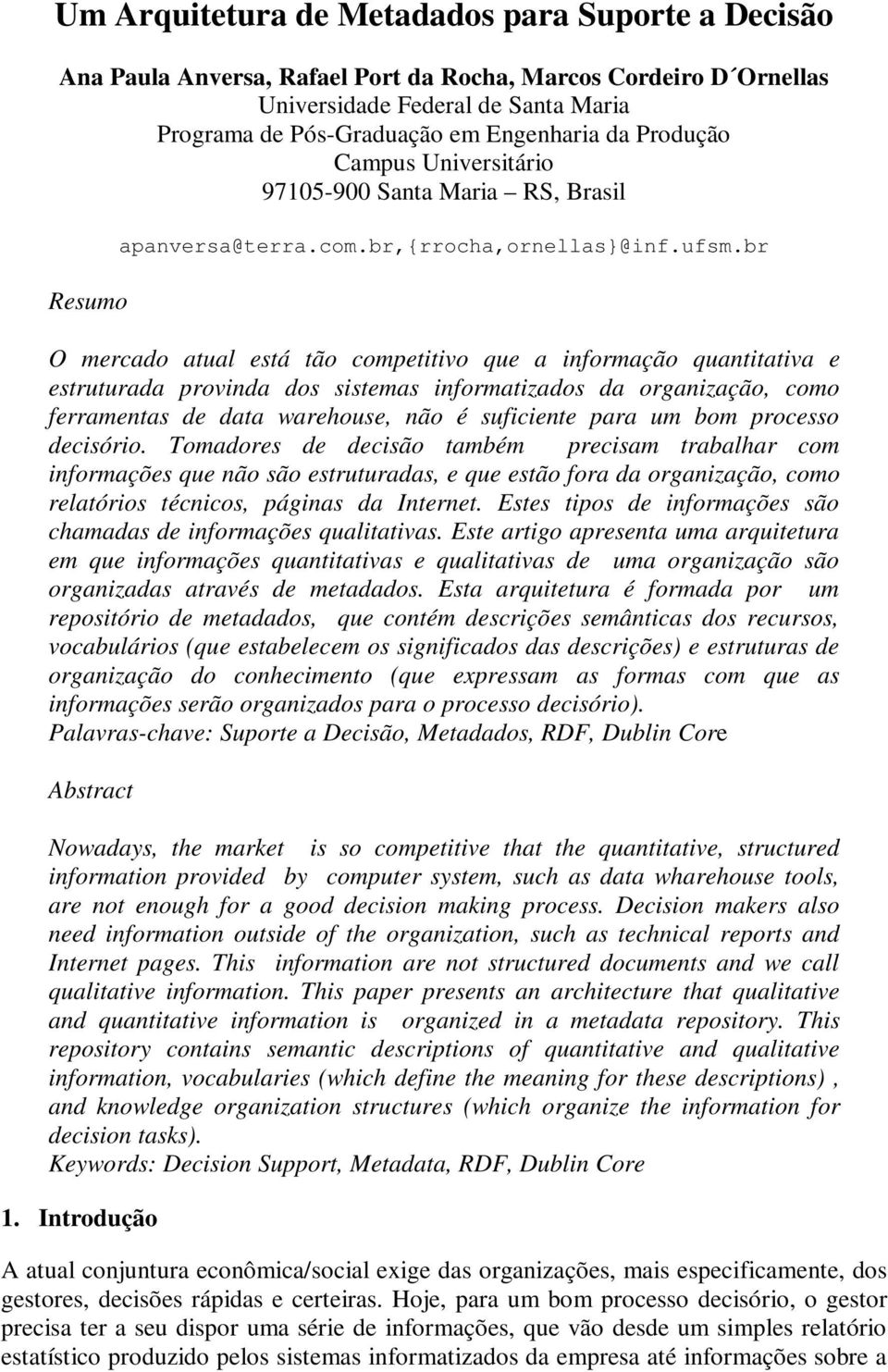 br O mercado atual está tão competitivo que a informação quantitativa e estruturada provinda dos sistemas informatizados da organização, como ferramentas de data warehouse, não é suficiente para um