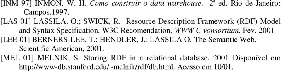 Fev. 2001 [LEE 01] BERNERS-LEE, T.; HENDLER, J.; LASSILA O. The Semantic Web. Scientific American, 2001.