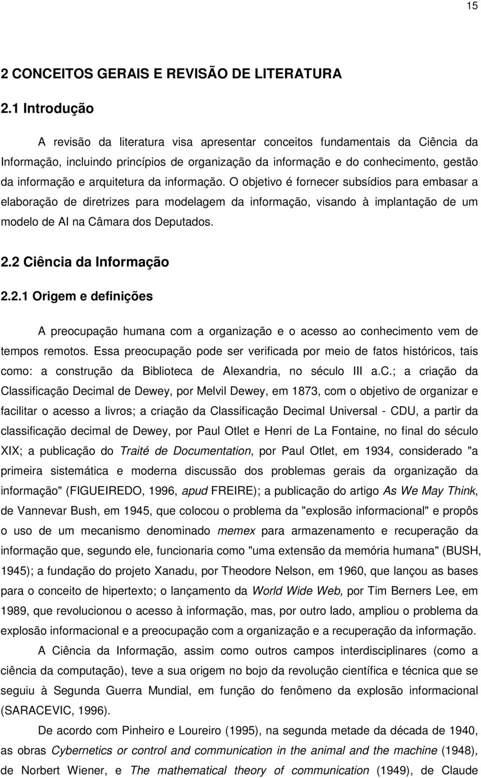 arquitetura da informação. O objetivo é fornecer subsídios para embasar a elaboração de diretrizes para modelagem da informação, visando à implantação de um modelo de AI na Câmara dos Deputados. 2.