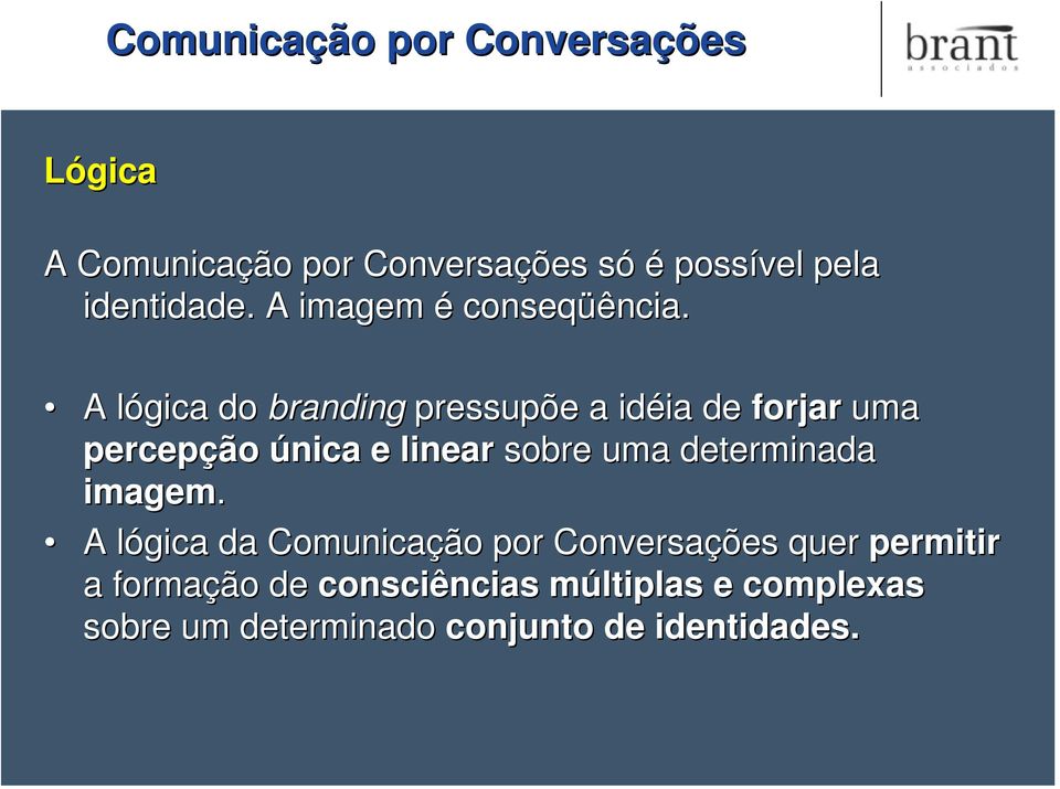 A lógica l do branding pressupõe a idéia ia de forjar uma percepção única e linear sobre uma