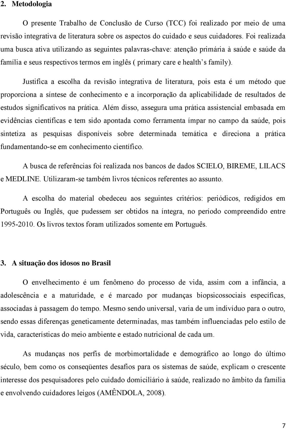 Justifica a escolha da revisão integrativa de literatura, pois esta é um método que proporciona a síntese de conhecimento e a incorporação da aplicabilidade de resultados de estudos significativos na