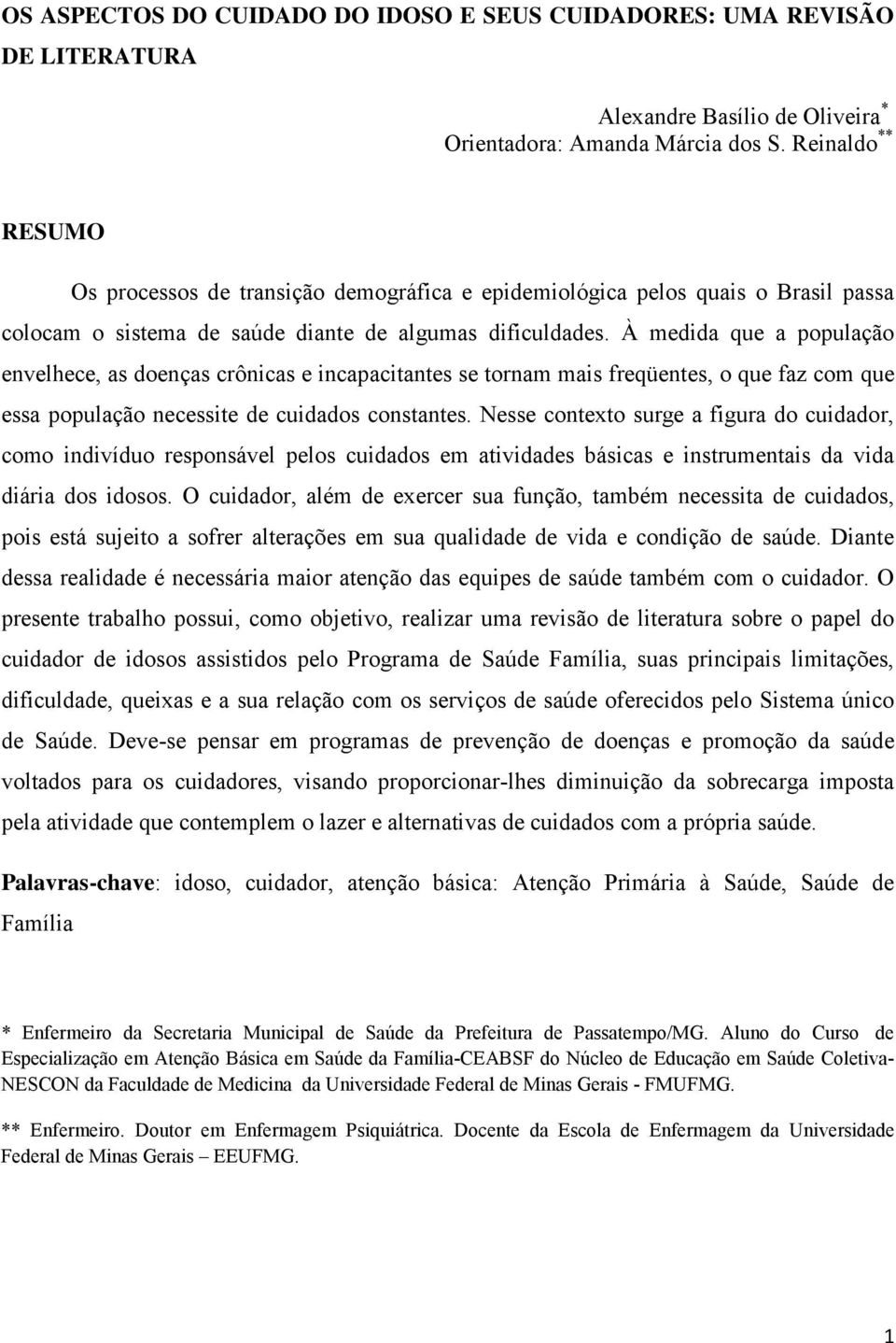 À medida que a população envelhece, as doenças crônicas e incapacitantes se tornam mais freqüentes, o que faz com que essa população necessite de cuidados constantes.