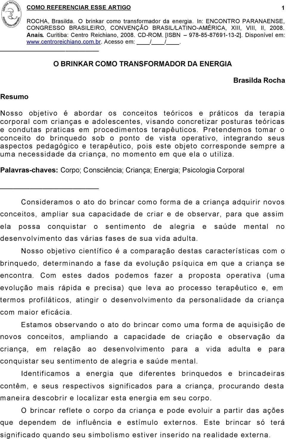 Pretendemos tomar o conceito do brinquedo sob o ponto de vista operativo, integrando seus aspectos pedagógico e terapêutico, pois este objeto corresponde sempre a uma necessidade da criança, no