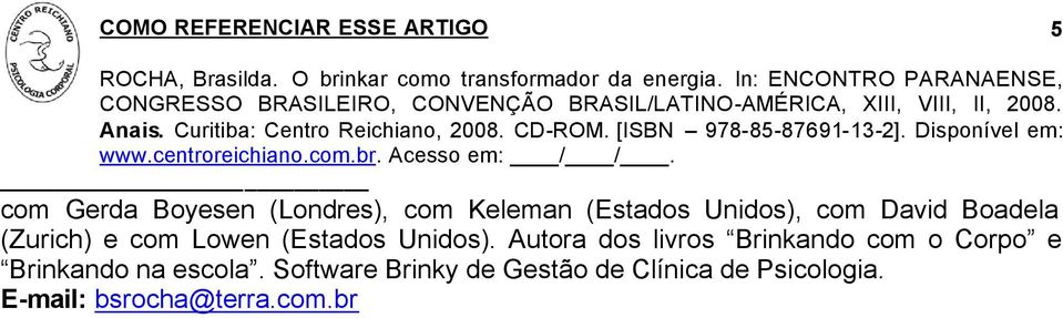 Autora dos livros Brinkando com o Corpo e Brinkando na escola.