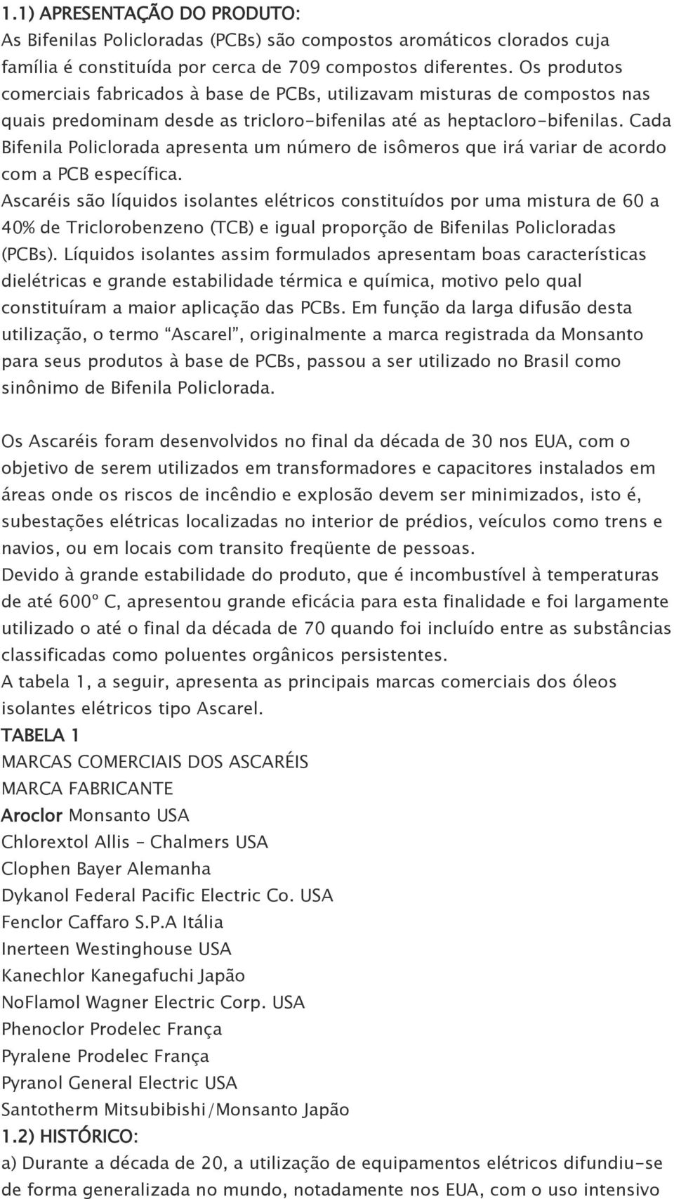 Cada Bifenila Policlorada apresenta um número de isômeros que irá variar de acordo com a PCB específica.