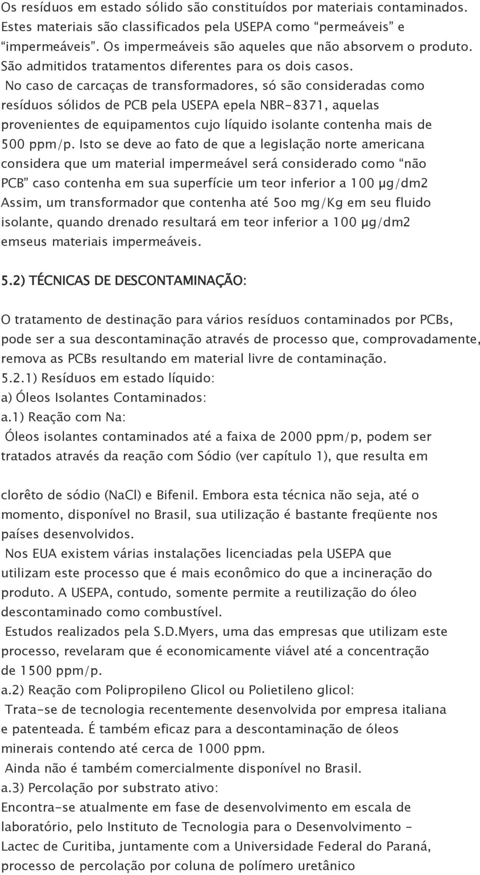 No caso de carcaças de transformadores, só são consideradas como resíduos sólidos de PCB pela USEPA epela NBR-8371, aquelas provenientes de equipamentos cujo líquido isolante contenha mais de 500