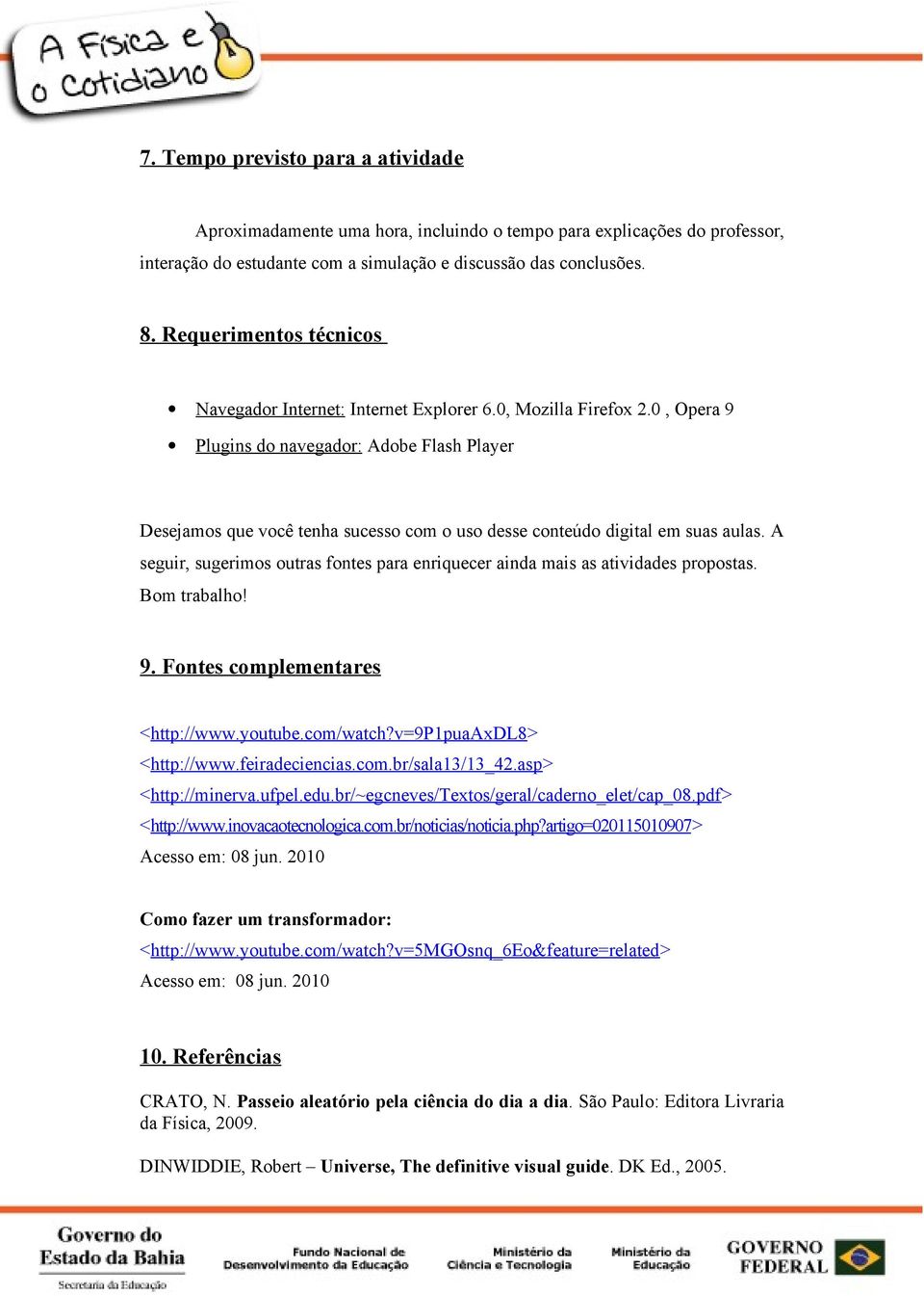 0, Opera 9 Plugins do navegador: Adobe Flash Player Desejamos que você tenha sucesso com o uso desse conteúdo digital em suas aulas.