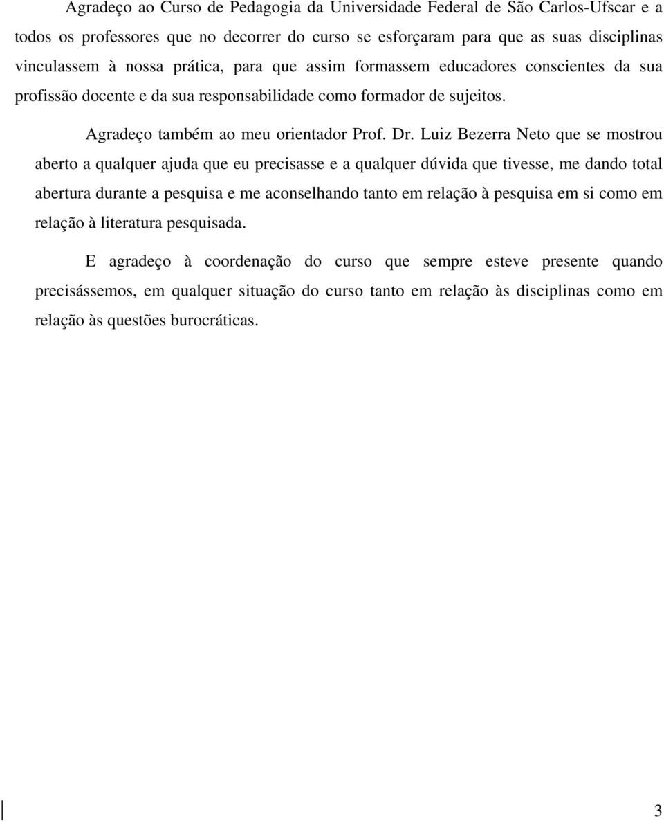 Luiz Bezerra Neto que se mostrou aberto a qualquer ajuda que eu precisasse e a qualquer dúvida que tivesse, me dando total abertura durante a pesquisa e me aconselhando tanto em relação à pesquisa em