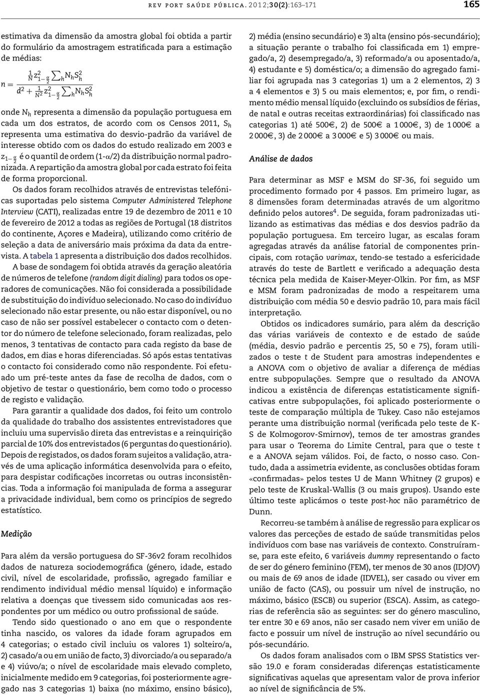 2 h h N hs 2 h onde N h representa a dimensão da população portuguesa em cada um dos estratos, de acordo com os Censos 2011, S h representa uma estimativa do desvio-padrão da variável de interesse