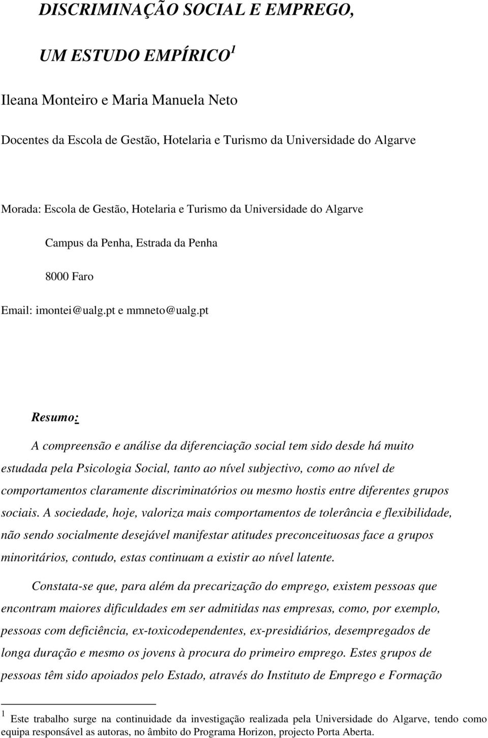 pt Resumo: A compreensão e análise da diferenciação social tem sido desde há muito estudada pela Psicologia Social, tanto ao nível subjectivo, como ao nível de comportamentos claramente