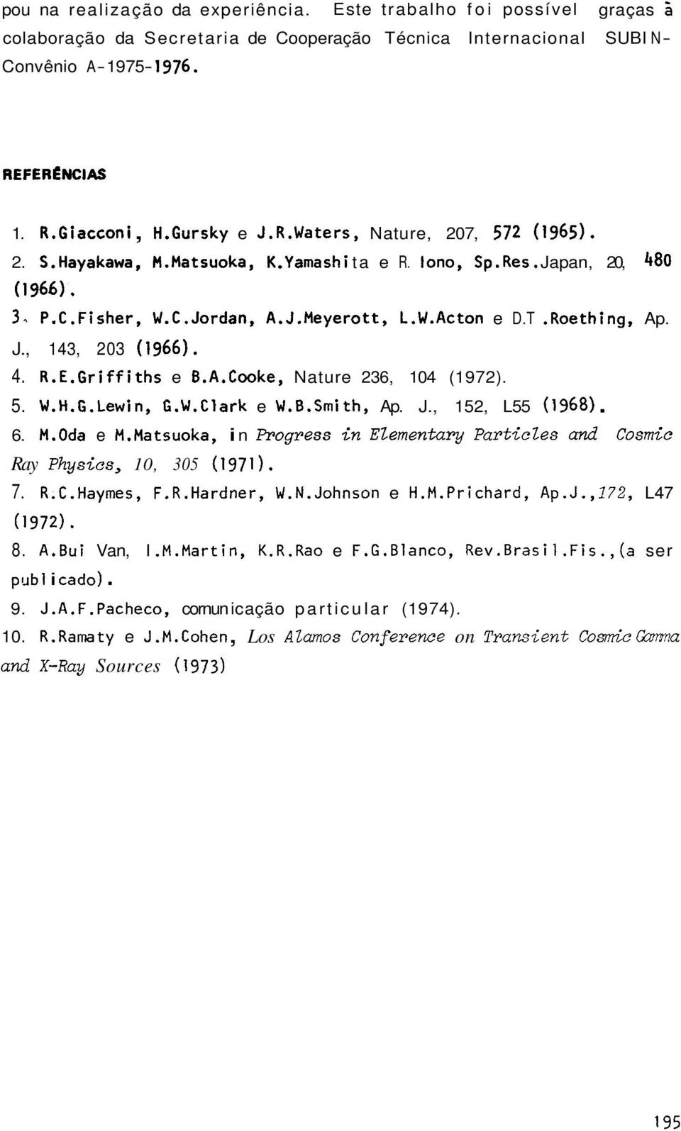 5. W.H.G.Lewin, G.W.Clark e W.B.Smith, Ap. J., 152, L55 ( i 968). 6. M.Oda e M.Matsuoka, i n Progress in EZernentary ParticZes and Cosrnic Ray Physics, 10, 305 (1971). 7. R.C.Haymes, F.R.Hardner, W.N.