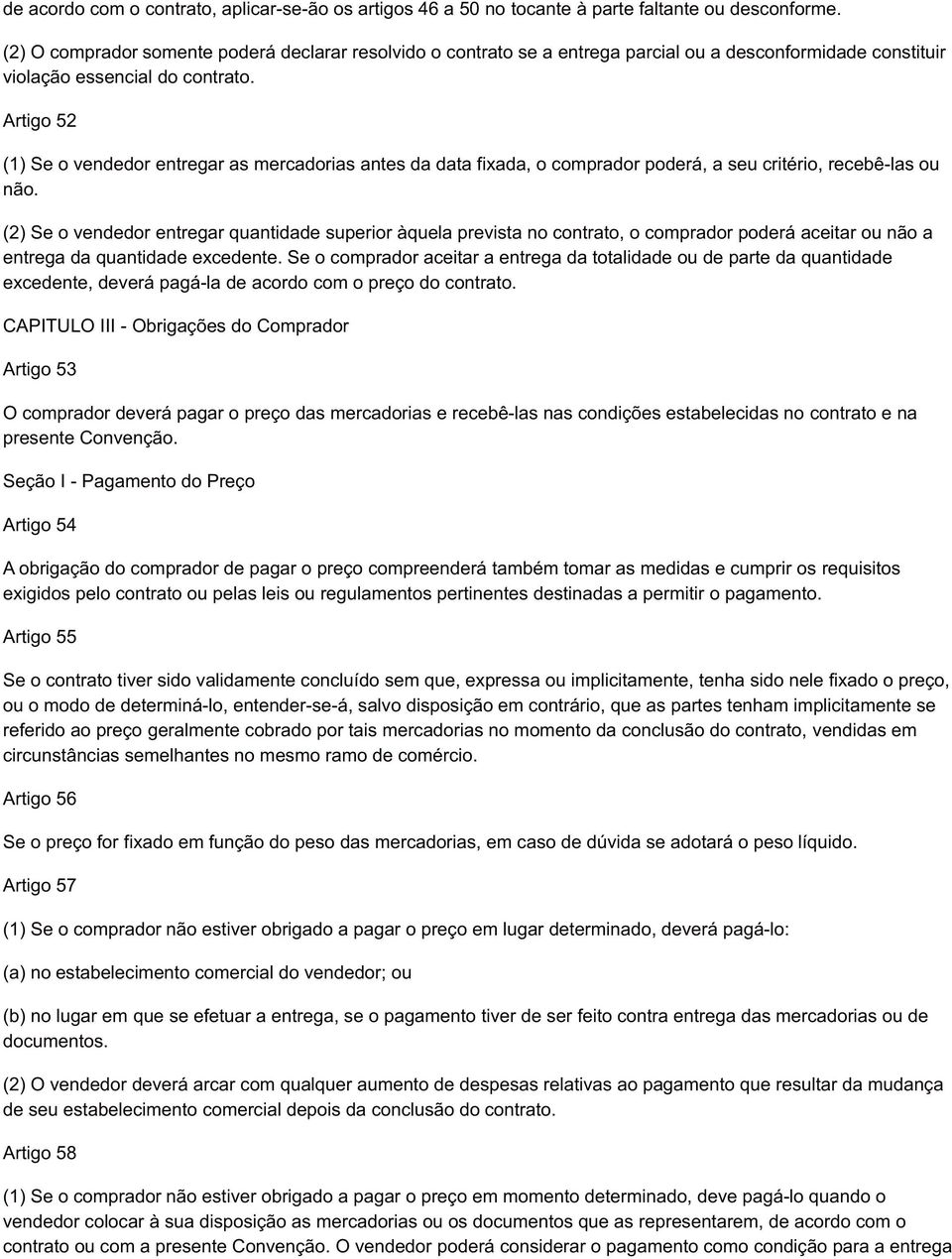 Artigo 52 (1) Se o vendedor entregar as mercadorias antes da data fixada, o comprador poderá, a seu critério, recebê-las ou não.