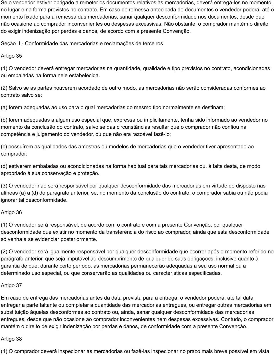 inconvenientes ou despesas excessivas. Não obstante, o comprador mantém o direito do exigir indenização por perdas e danos, de acordo com a presente Convenção.