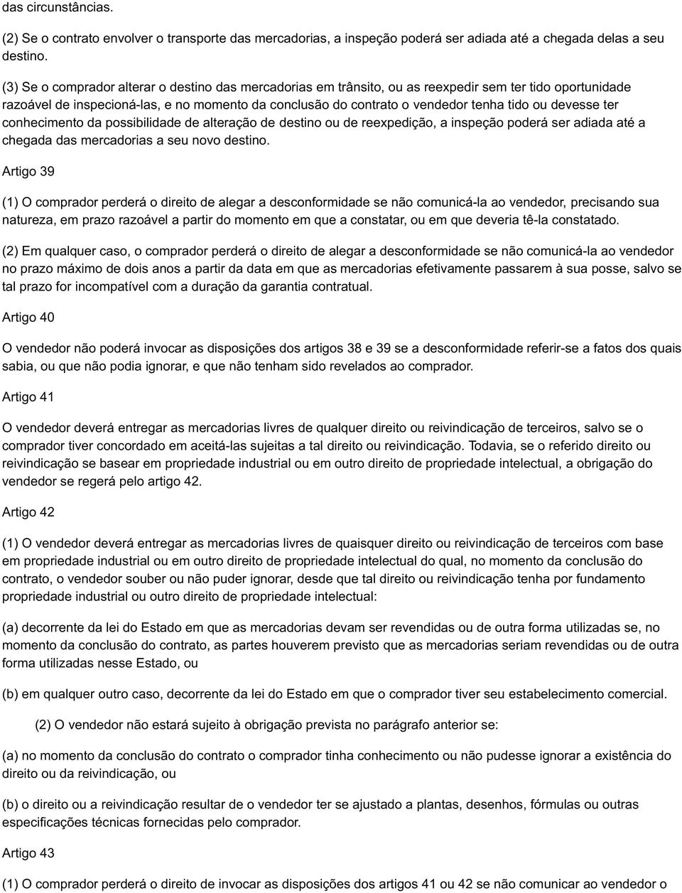 devesse ter conhecimento da possibilidade de alteração de destino ou de reexpedição, a inspeção poderá ser adiada até a chegada das mercadorias a seu novo destino.