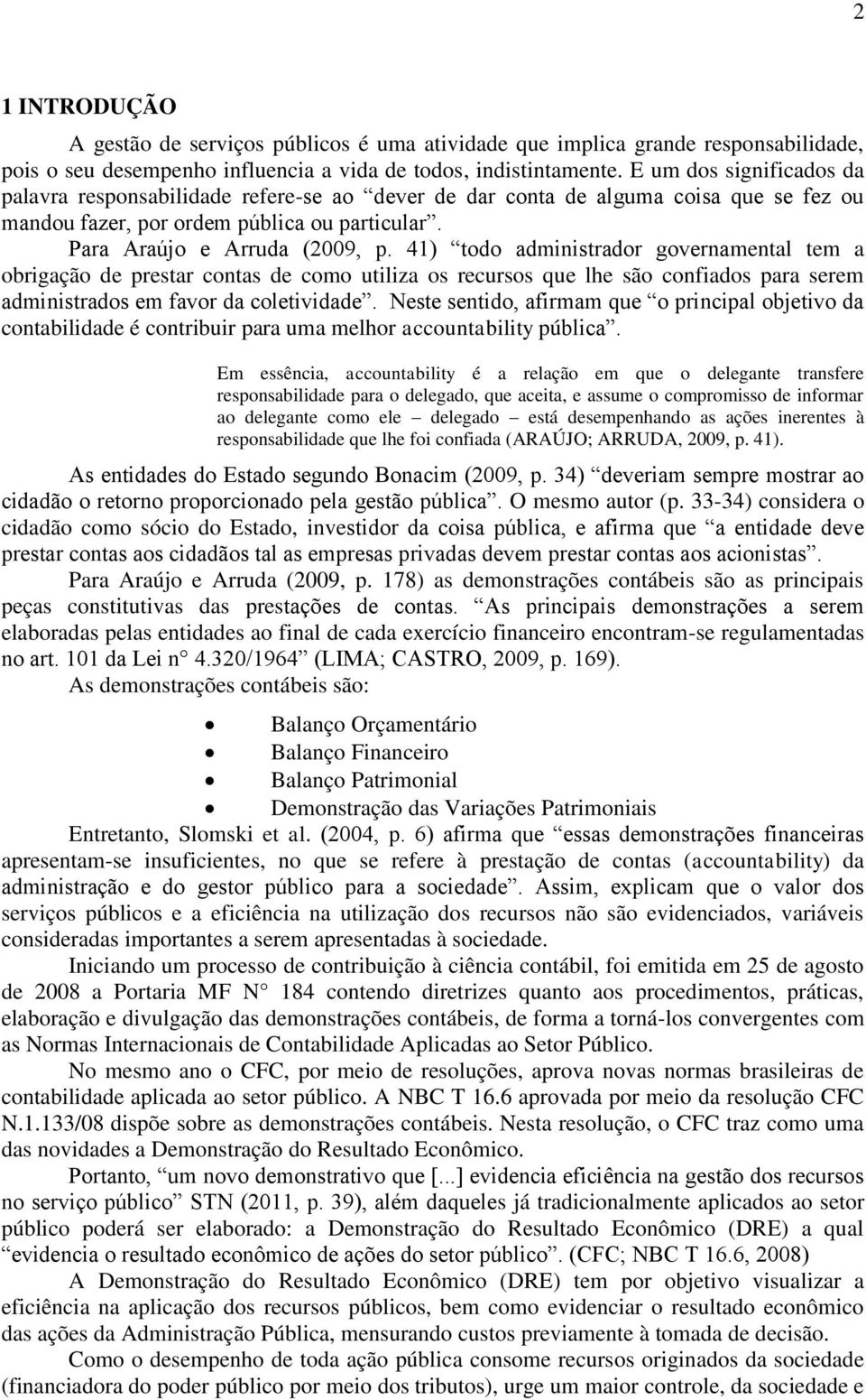 41) todo administrador governamental tem a obrigação de prestar contas de como utiliza os recursos que lhe são confiados para serem administrados em favor da coletividade.