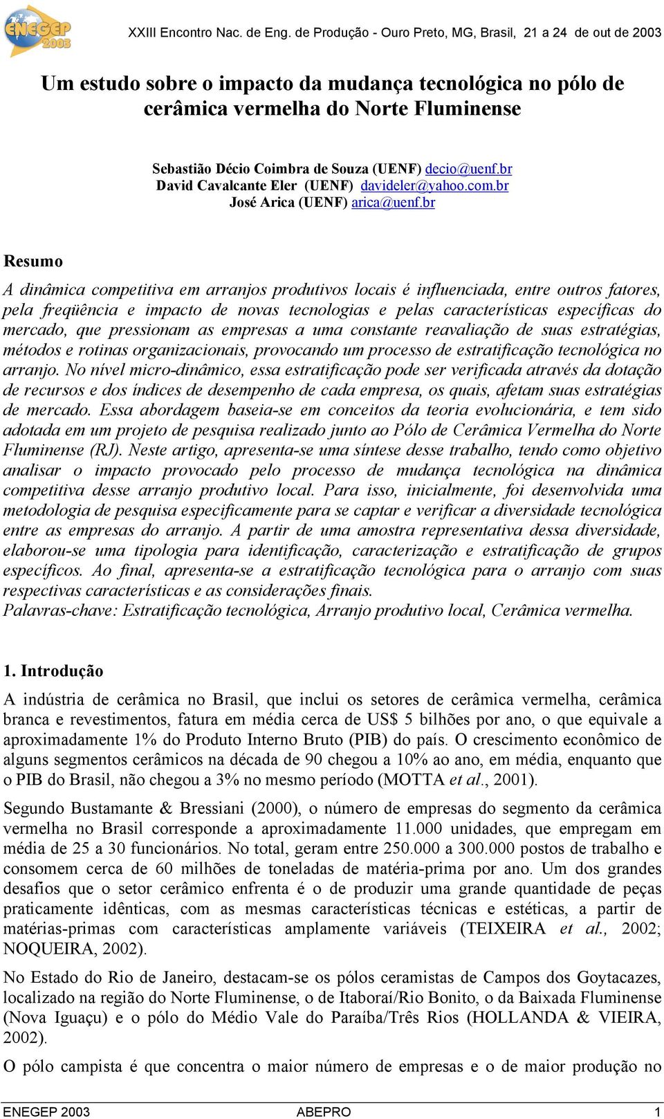 br Resumo A dinâmica competitiva em arranjos produtivos locais é influenciada, entre outros fatores, pela freqüência e impacto de novas tecnologias e pelas características específicas do mercado, que