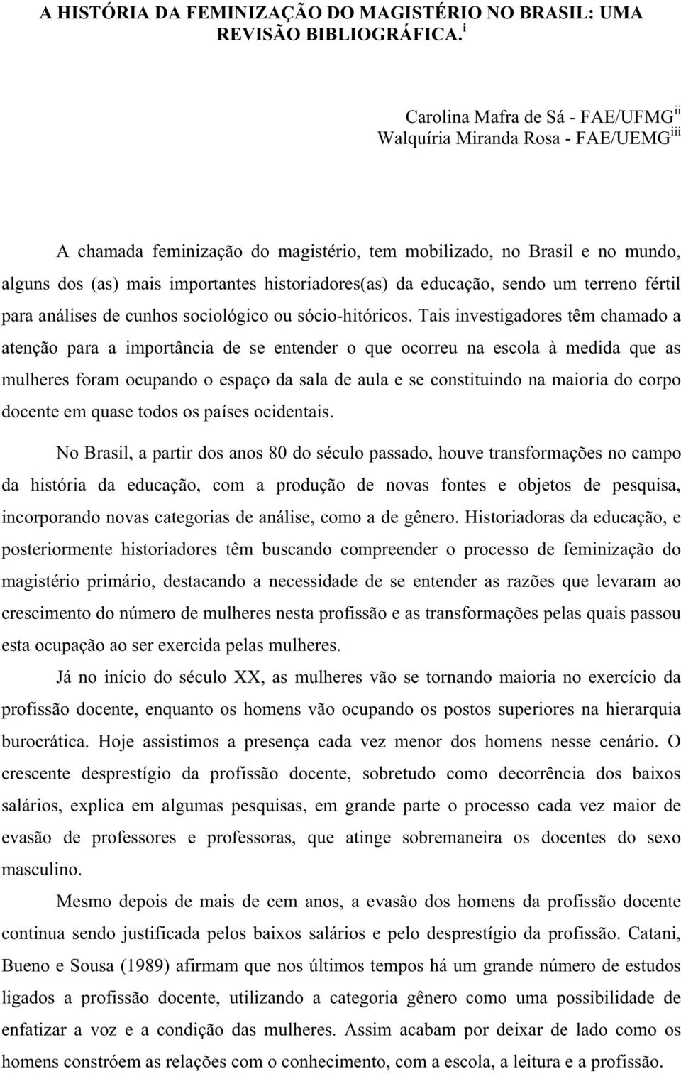 historiadores(as) da educação, sendo um terreno fértil para análises de cunhos sociológico ou sócio-hitóricos.