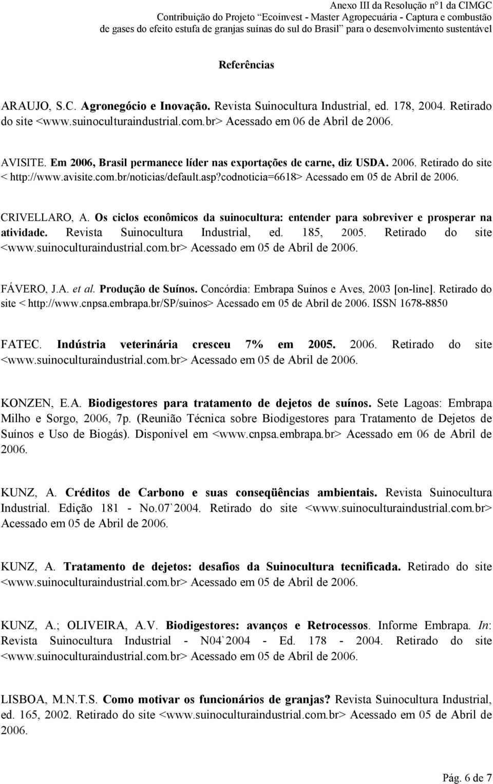 CRIVELLARO, A. Os ciclos econômicos da suinocultura: entender para sobreviver e prosperar na atividade. Revista Suinocultura Industrial, ed. 185, 2005. Retirado do site FÁVERO, J.A. et al.