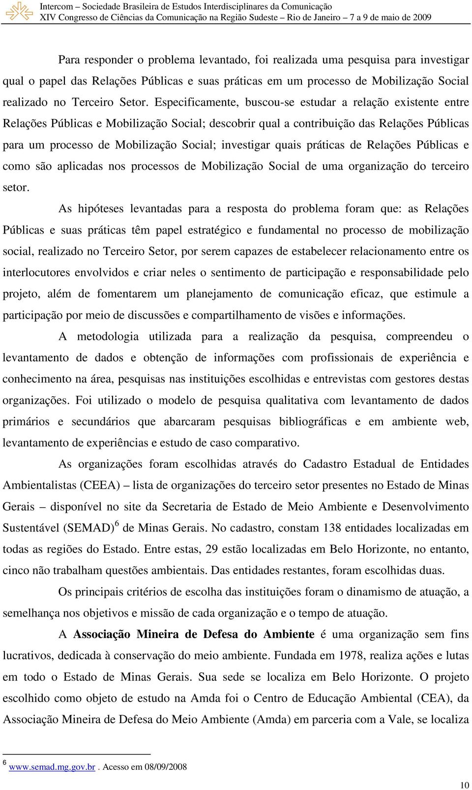 investigar quais práticas de Relações Públicas e como são aplicadas nos processos de Mobilização Social de uma organização do terceiro setor.