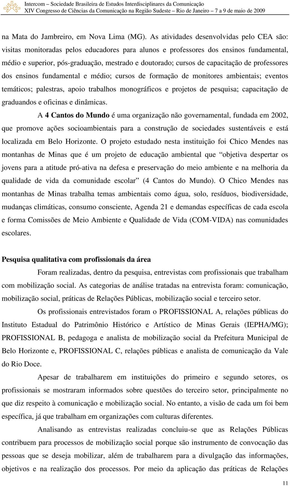 capacitação de professores dos ensinos fundamental e médio; cursos de formação de monitores ambientais; eventos temáticos; palestras, apoio trabalhos monográficos e projetos de pesquisa; capacitação