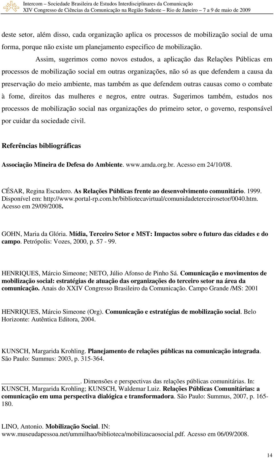 também as que defendem outras causas como o combate à fome, direitos das mulheres e negros, entre outras.