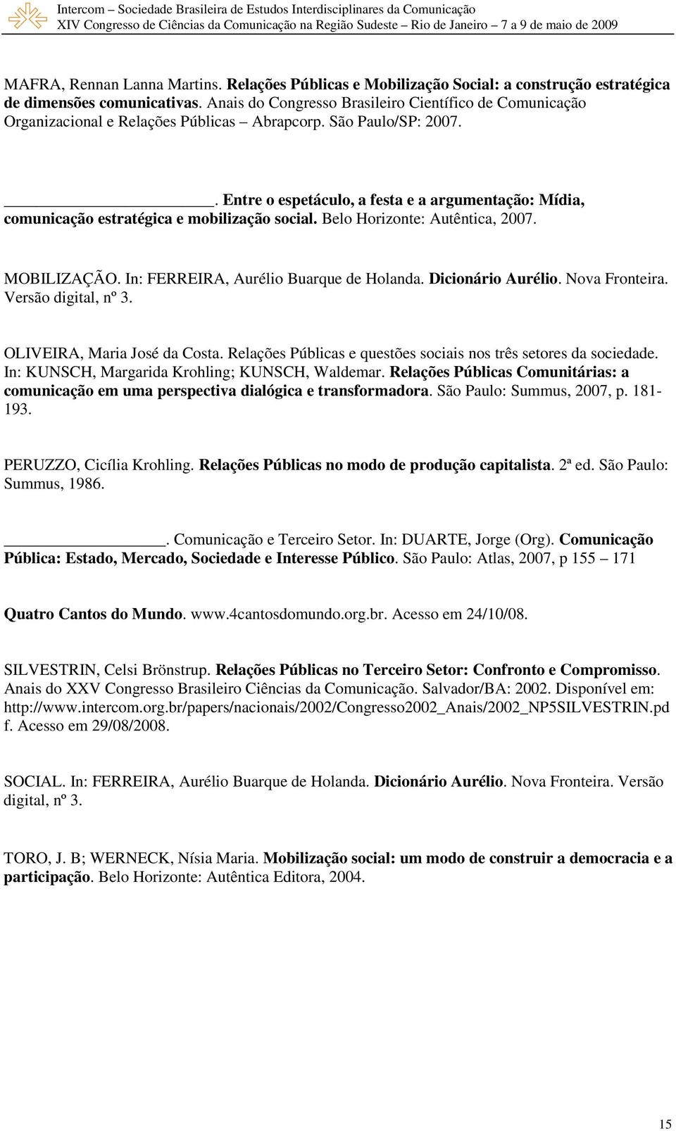 . Entre o espetáculo, a festa e a argumentação: Mídia, comunicação estratégica e mobilização social. Belo Horizonte: Autêntica, 2007. MOBILIZAÇÃO. In: FERREIRA, Aurélio Buarque de Holanda.