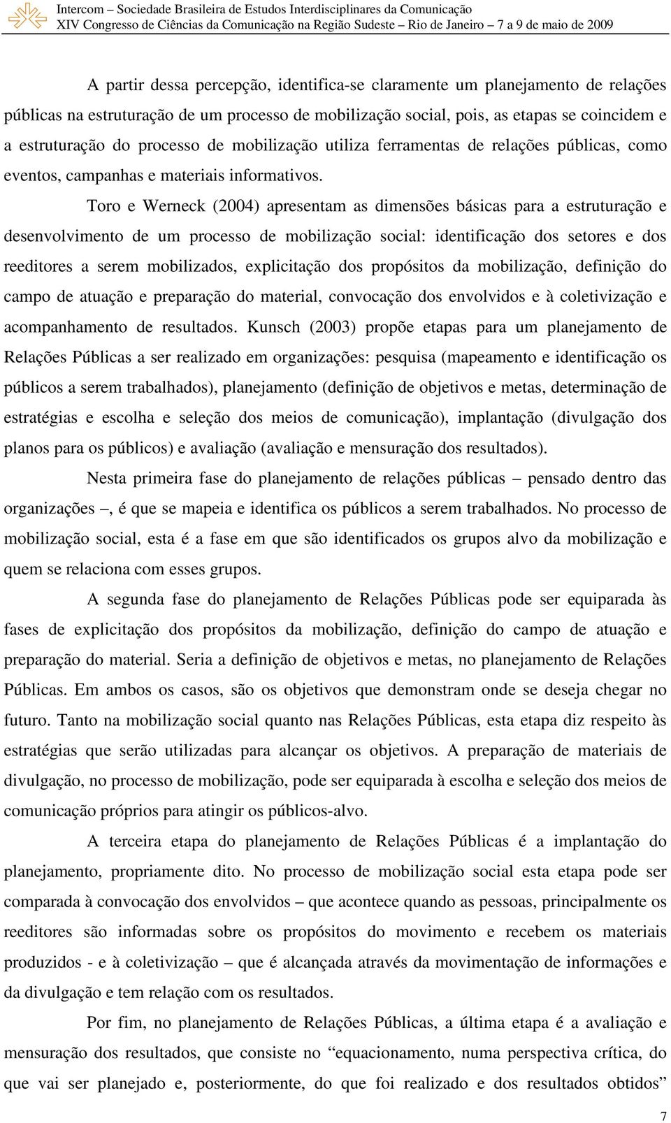 Toro e Werneck (2004) apresentam as dimensões básicas para a estruturação e desenvolvimento de um processo de mobilização social: identificação dos setores e dos reeditores a serem mobilizados,