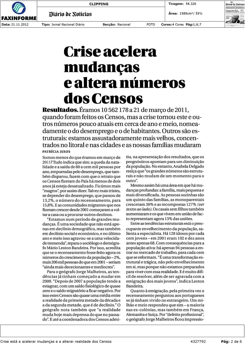 Outros são estruturais: estamos assustadoramente mais velhos, concentrados no litoral e nas cidades e as nossas famílias mudaram PATRÍCIA JESUS Somos menos do que éramos em março de 2011?