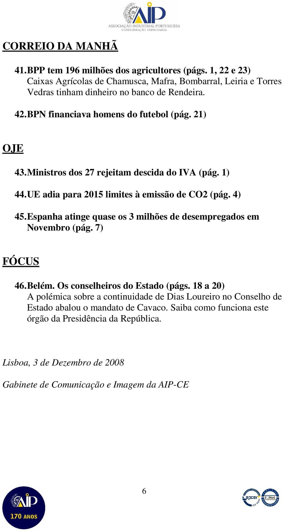 Ministros dos 27 rejeitam descida do IVA (pág. 1) 44. UE adia para 2015 limites à emissão de CO2 (pág. 4) 45. Espanha atinge quase os 3 milhões de desempregados em Novembro (pág.