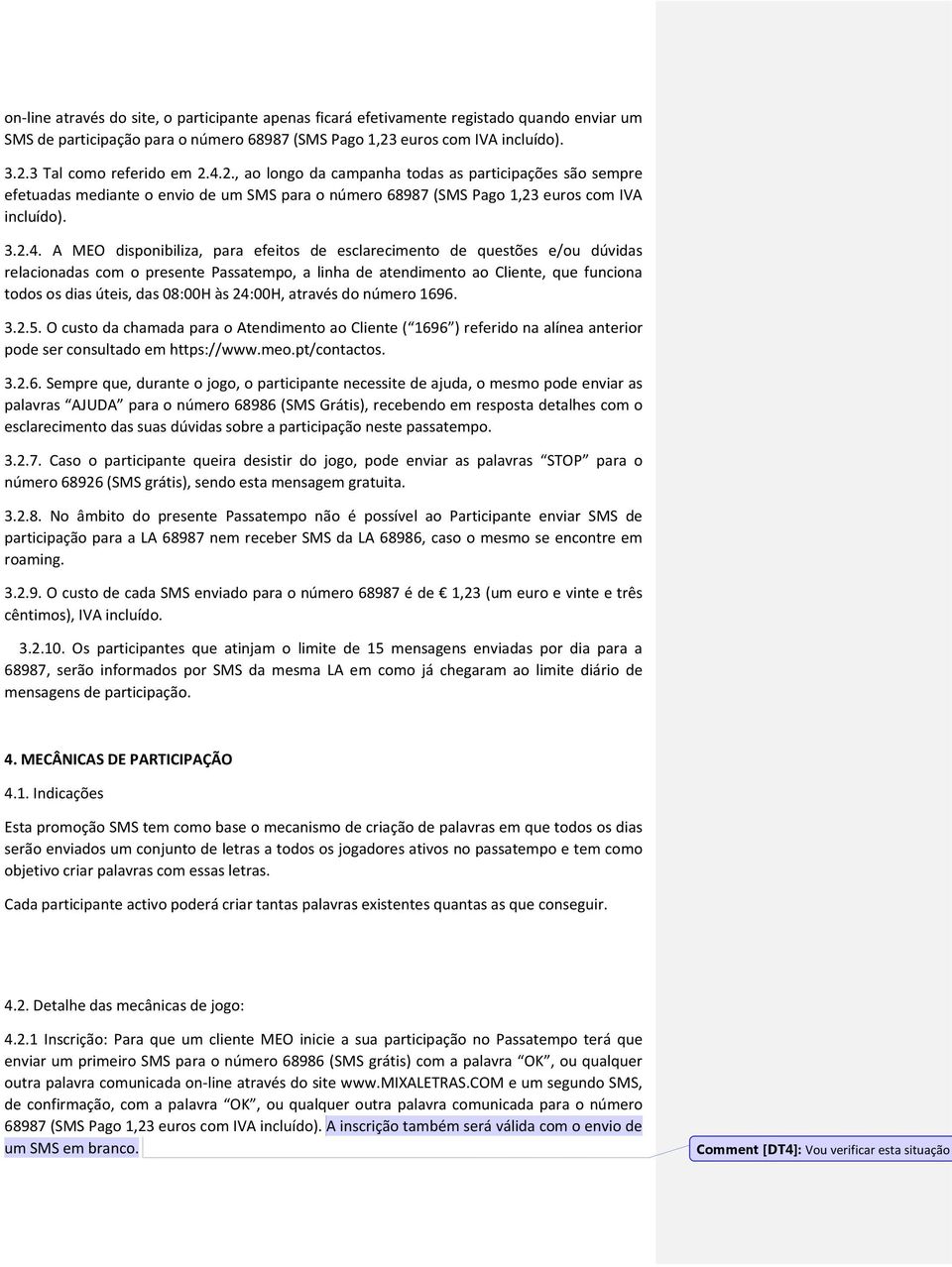 de esclarecimento de questões e/ou dúvidas relacionadas com o presente Passatempo, a linha de atendimento ao Cliente, que funciona todos os dias úteis, das 08:00H às 24:00H, através do número 1696. 3.