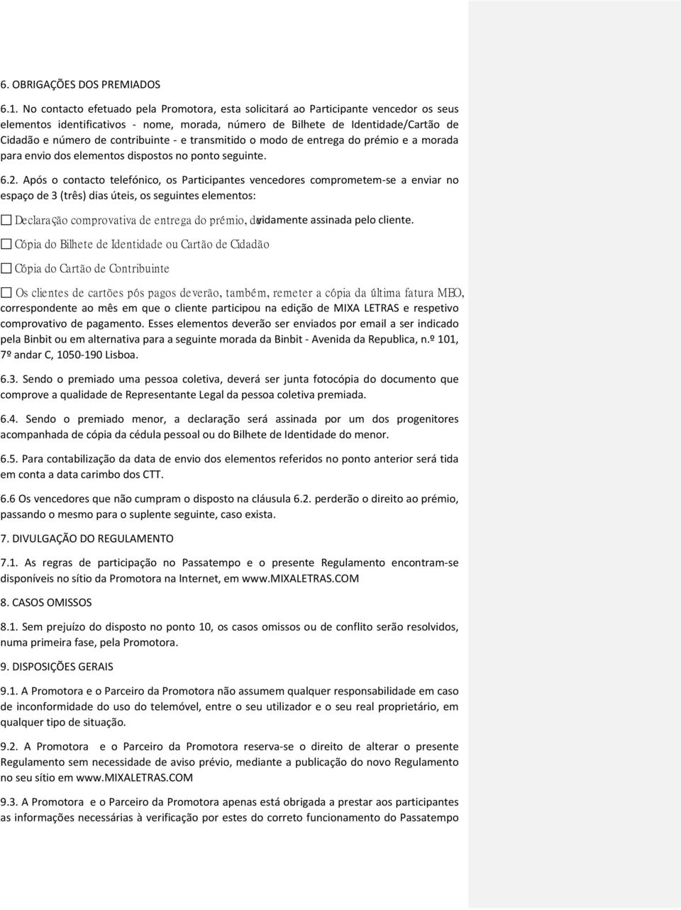 contribuinte - e transmitido o modo de entrega do prémio e a morada para envio dos elementos dispostos no ponto seguinte. 6.2.