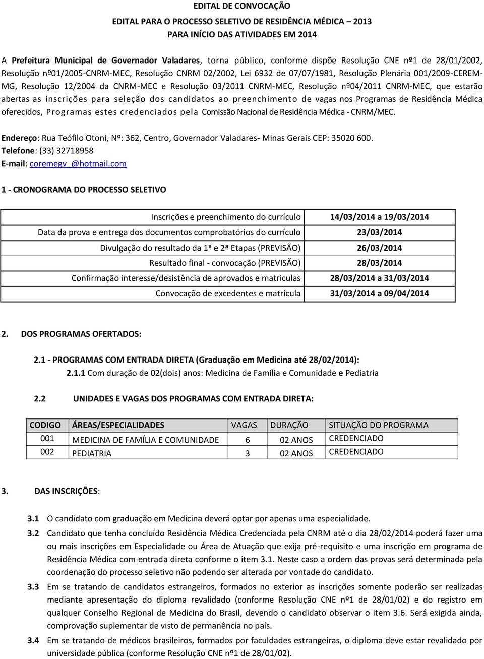 CNRM-MEC, Resolução nº04/2011 CNRM-MEC, que estarão abertas as inscrições para seleção dos candidatos ao preenchiment o de vagas nos Programas de Residência Médica oferecidos, Programas estes