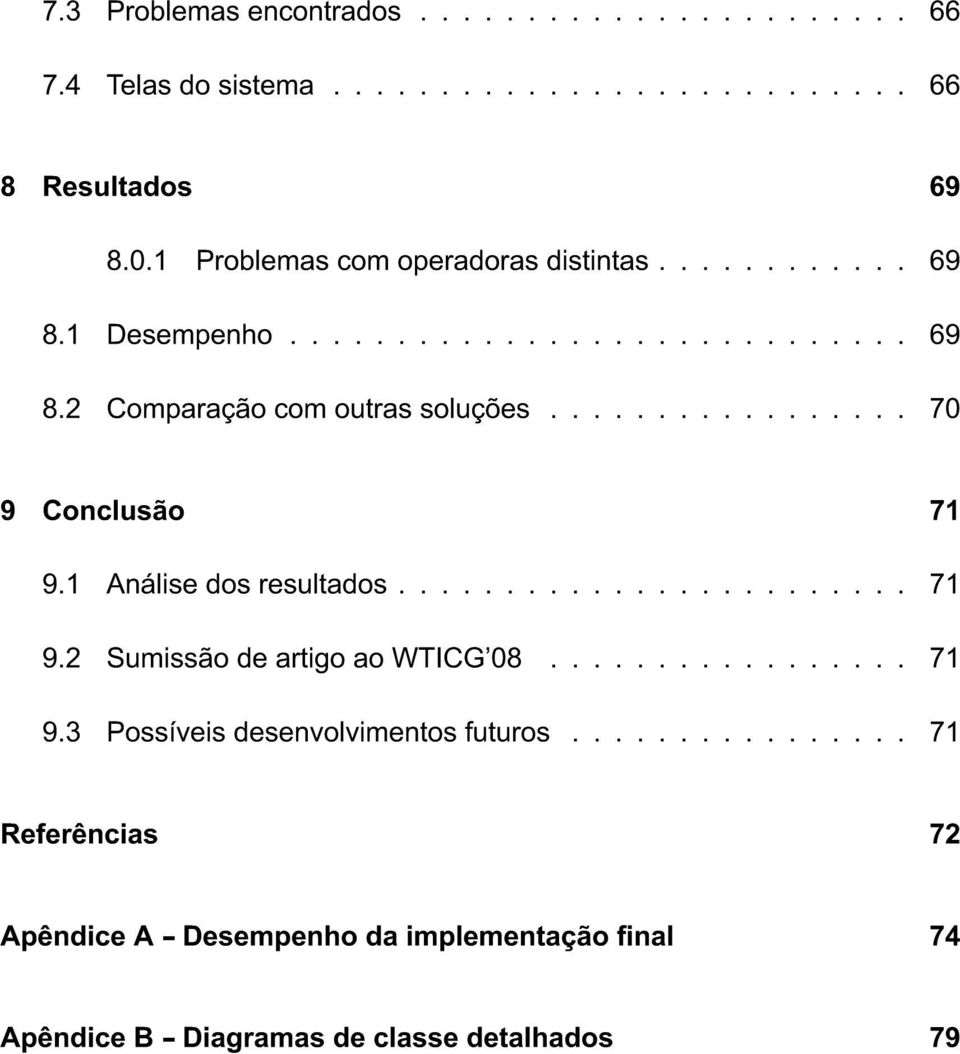 ................ 70 9 Conclusão 71 9.1 Análise dos resultados........................ 71 9.2 Sumissão de artigo ao WTICG'08................. 71 9.3 Possíveis desenvolvimentos futuros.