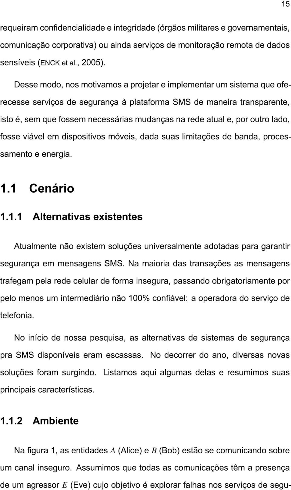 e, por outro lado, fosse viável em dispositivos móveis, dada suas limitações de banda, processamento e energia. 1.