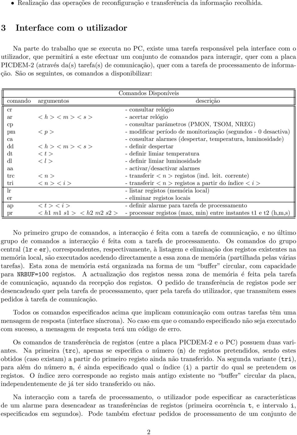 interagir, quer com a placa PICDEM-2 (através da(s) tarefa(s) de comunicação), quer com a tarefa de processamento de informação.