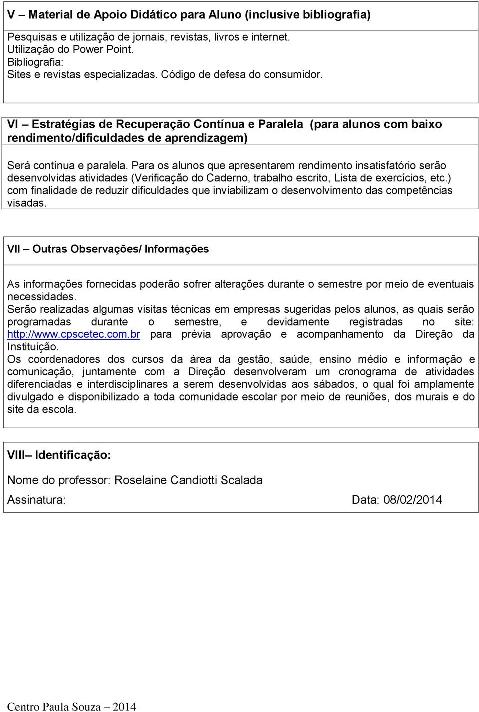 VI Estratégias de Recuperação Contínua e Paralela (para alunos com baixo rendimento/dificuldades de aprendizagem) Será contínua e paralela.