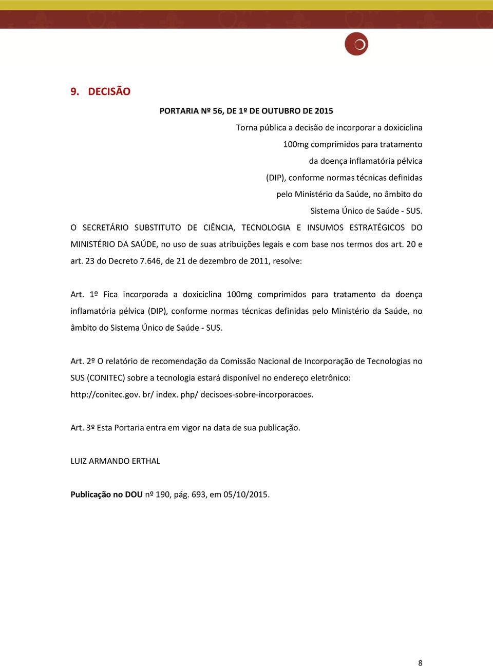 O SECRETÁRIO SUBSTITUTO DE CIÊNCIA, TECNOLOGIA E INSUMOS ESTRATÉGICOS DO MINISTÉRIO DA SAÚDE, no uso de suas atribuições legais e com base nos termos dos art. 20 e art. 23 do Decreto 7.