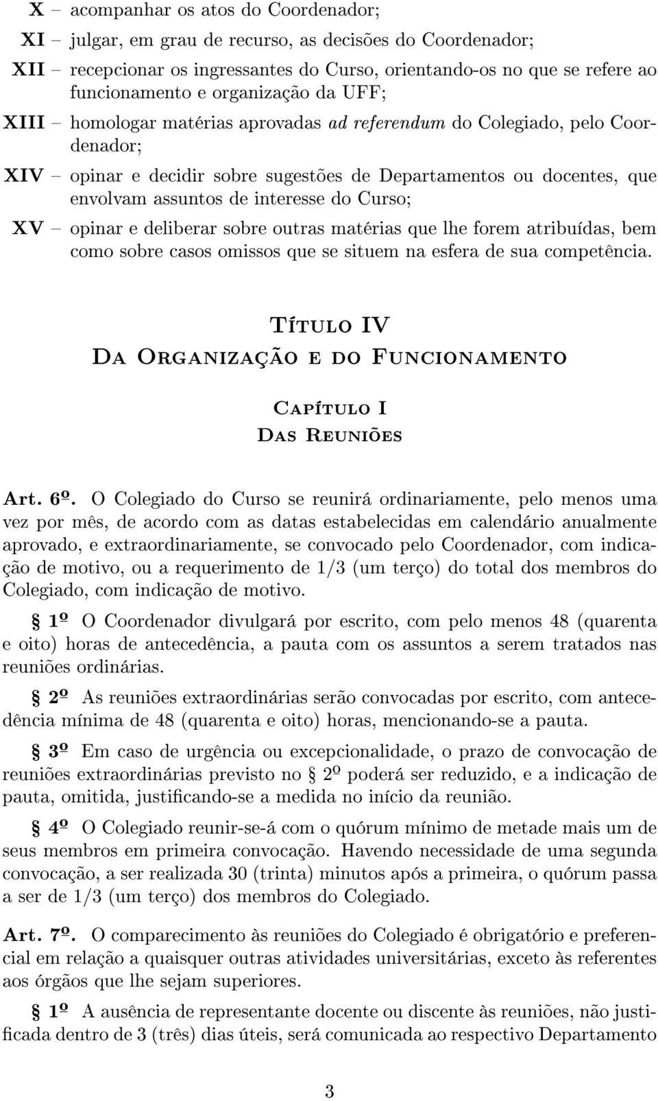 XV opinar e deliberar sobre outras matérias que lhe forem atribuídas, bem como sobre casos omissos que se situem na esfera de sua competência.