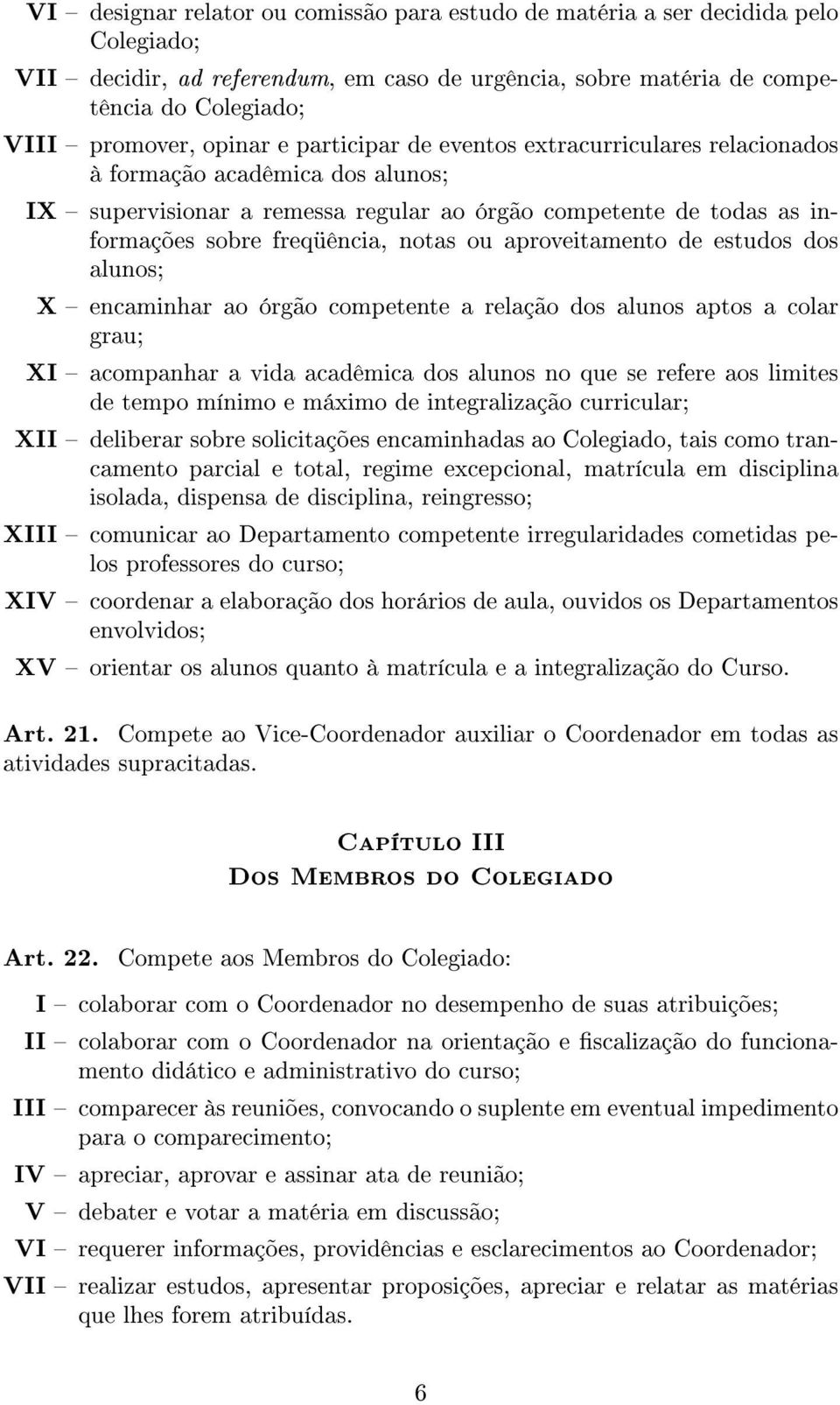 aproveitamento de estudos dos alunos; X encaminhar ao órgão competente a relação dos alunos aptos a colar grau; XI acompanhar a vida acadêmica dos alunos no que se refere aos limites de tempo mínimo